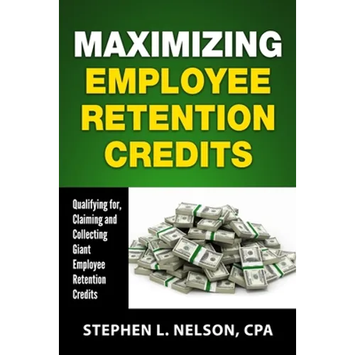 Maximizing Employee Retention Credits: Qualifying for, Claiming and Collecting Giant Employee Retention Credits