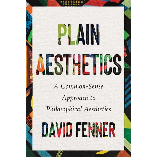 Plain Aesthetics: A Common-Sense Approach to Philosophical Aesthetics