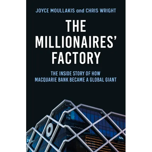 The Millionaires' Factory: The Inside Story of How Macquarie Bank Became a Global Giant