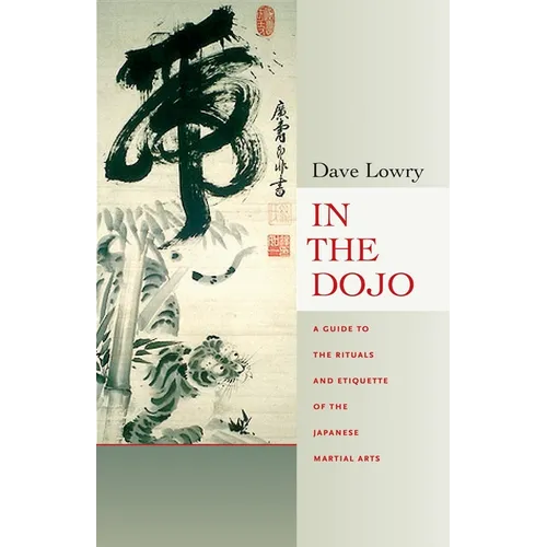 In the Dojo: The Rituals and Etiquette of the Japanese Martial Arts