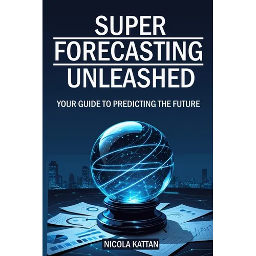 Super Forecasting Unleashed: Your Guide to Predicting the Future