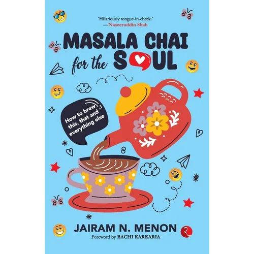 Masala Chai for the Soul: How to Brew This, That and Everything Else