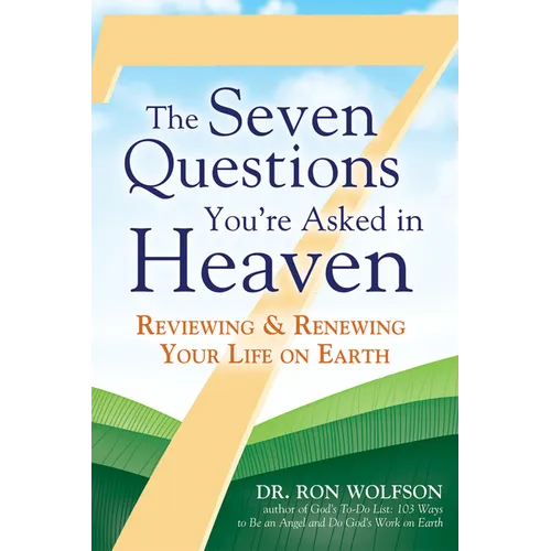 The Seven Questions You're Asked in Heaven: Reviewing & Renewing Your Life on Earth