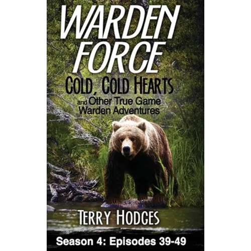 Warden Force: Cold, Cold Hearts and Other True Game Warden Adventures: Episodes 39 - 49