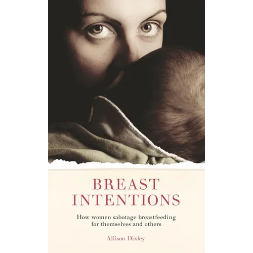 Breast Intentions: How Women Sabotage Breastfeeding for Themselves and Others