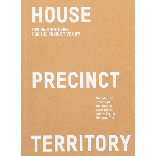 House Precinct Territory: Design Strategies for the Productive City