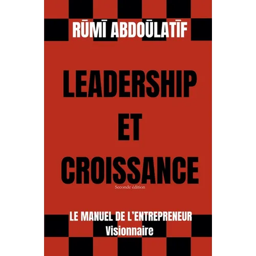 Leadership Et Croissance - Le Manuel De L'Entrepreneur Visionnaire (Seconde édition)