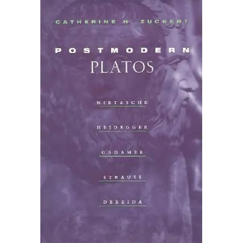Postmodern Platos: Nietzsche, Heidegger, Gadamer, Strauss, Derrida