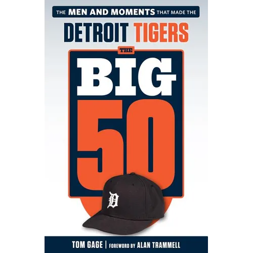 The Big 50: Detroit Tigers: The Men and Moments That Made the Detroit Tigers
