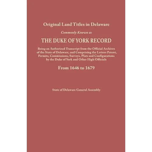 Original Land Titles in Delaware, Commonly Known as the Duke of York Record, Being an Authorized Transcript from the Official Archives of the State of