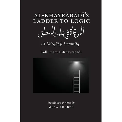 Al-Khayrabadi's Ladder to Logic: Al-Mirqat fi 'ilm al-mantiq