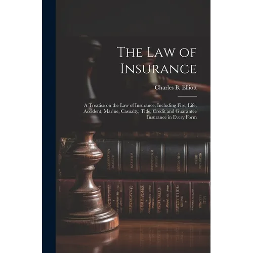 The law of Insurance: A Treatise on the law of Insurance, Including Fire, Life, Accident, Marine, Casualty, Title, Credit and Guarantee Insu