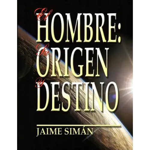 El Hombre: Su Origen y Destino