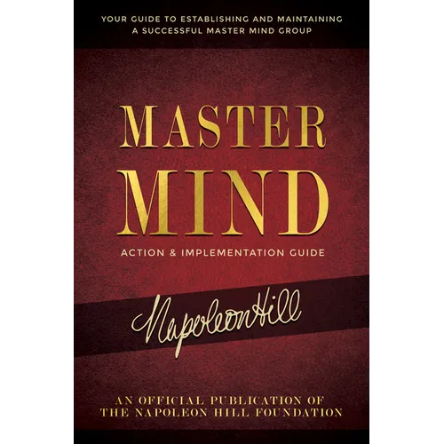 Master Mind Action & Implementation Guide: The Definitive Plan for Forming and Managing a Successful Master Mind Group