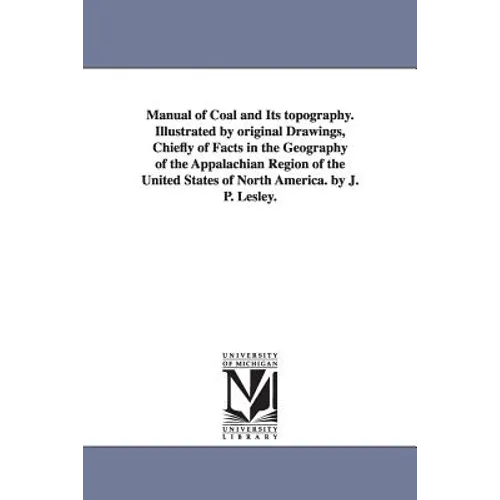 Manual of Coal and Its topography. Illustrated by original Drawings, Chiefly of Facts in the Geography of the Appalachian Region of the United States