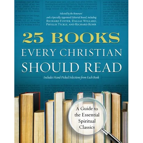 25 Books Every Christian Should Read: A Guide to the Essential Spiritual Classics