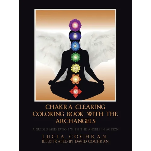 Chakra Clearing Coloring Book with the Archangels: A Guided Meditation with the Angels in Action