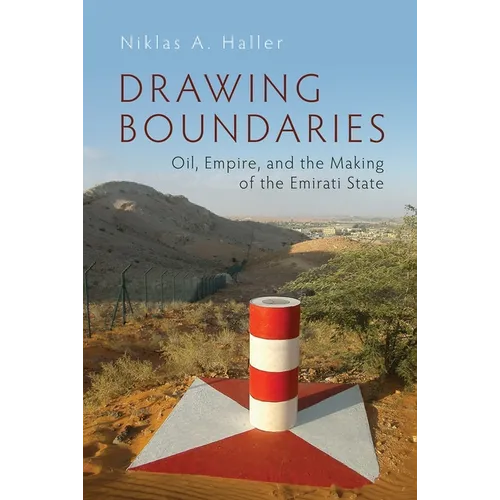 Drawing Boundaries: Oil, Empire, and the Making of the Emirati State