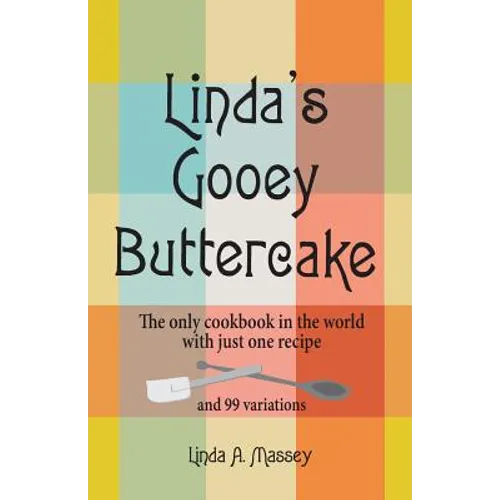 Linda's Gooey Buttercake: The Only Cookbook in the World with Just One Recipe and 99 Variations