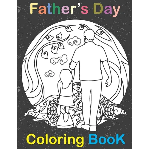 Fathers Day Coloring Book: happy father day Coloring Book for Dads And Kids - Fathers Day Gift for kids & children Ages 4-8 \ i love you dad