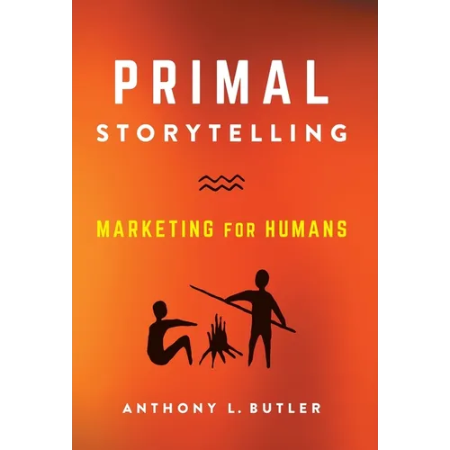 Primal Storytelling: Marketing for Humans