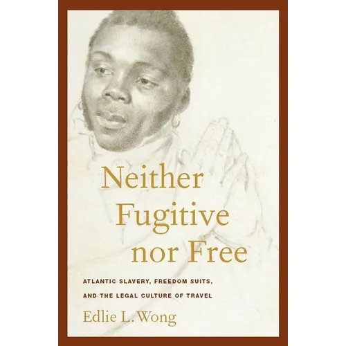 Neither Fugitive Nor Free: Atlantic Slavery, Freedom Suits, and the Legal Culture of Travel