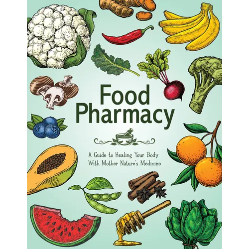 Food Pharmacy: A Guide to Healing Your Body with Mother Nature's Medicine