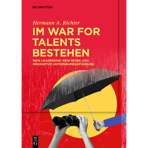 Im War for Talents Bestehen: New Leadership, New Work Und Innovative Unternehmensführung