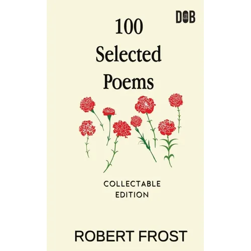 100 Selected Poems: Robert Frost/ A Collection of Peom's by Robert Frost