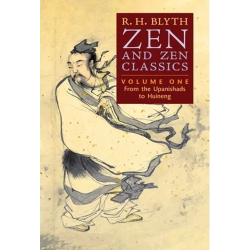 Zen and Zen Classics (Volume One): From the Upanishads to Huineng