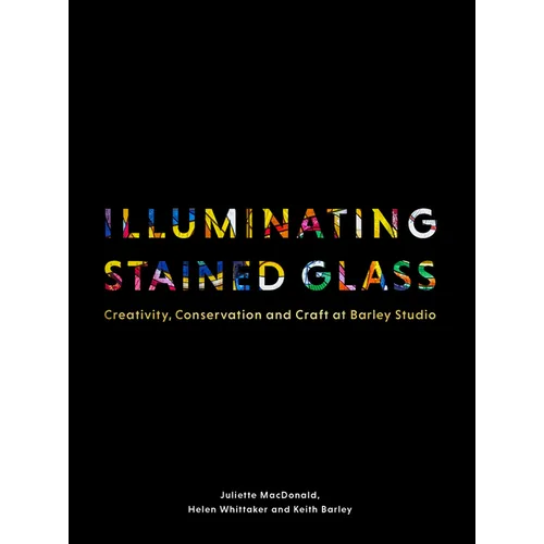 Illuminating Stained Glass: Creativity, Conservation and Craft at Barley Studio