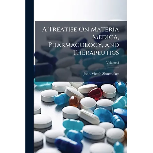 A Treatise On Materia Medica, Pharmacology, and Therapeutics; Volume 2