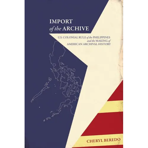 Import of the Archive: U.S. Colonial Rule of the Philippines and the Making of American Archival History