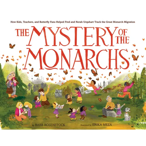 The Mystery of the Monarchs: How Kids, Teachers, and Butterfly Fans Helped Fred and Norah Urquhart Track the Great Monarch Migration