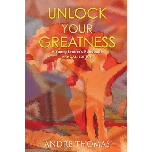 Unlock your Greatness (African Edition): A Young Leaders Handbook