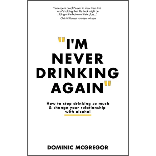 I'm Never Drinking Again: How to Stop Drinking So Much and Change Your Relationship with Alcohol