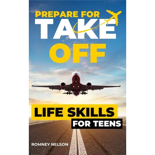 Prepare For Take Off - Life Skills for Teens: The Complete Teenagers Guide to Practical Skills for Life After High School and Beyond Travel, Budgeting