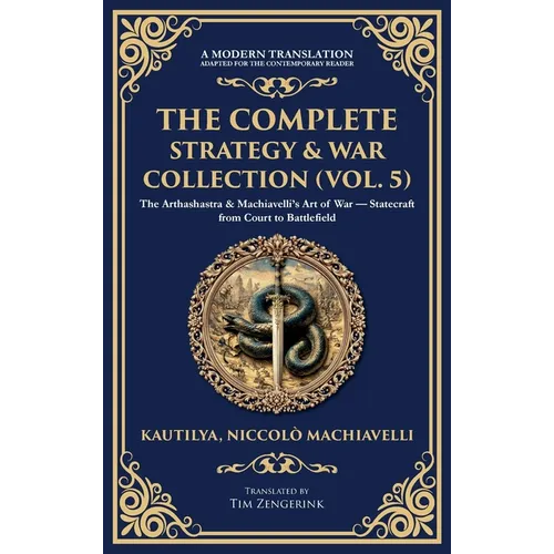 The Complete Strategy & War Collection (Vol. 5): The Arthashastra & Machiavelli's Art of War - Statecraft from Court to Battlefield (Deluxe Hardbound