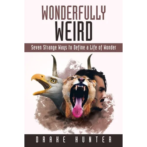 Wonderfully Weird: Seven Strange Ways to Define a Life of Wonder