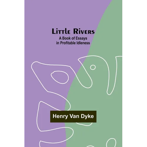 Little Rivers: A Book of Essays in Profitable Idleness
