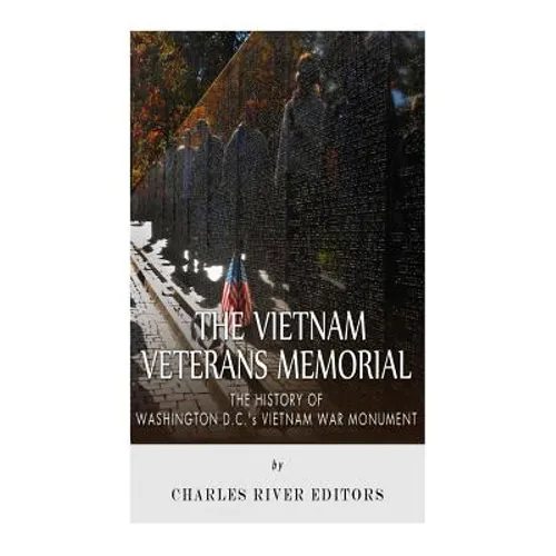 The Vietnam Veterans Memorial: The History of Washington D.C.'s Vietnam War Monument