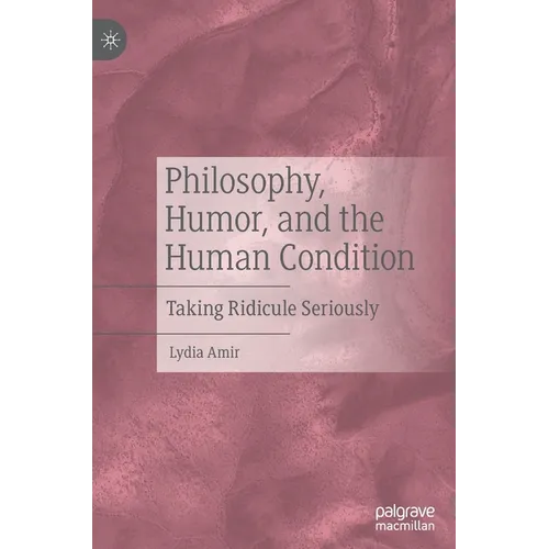 Philosophy, Humor, and the Human Condition: Taking Ridicule Seriously