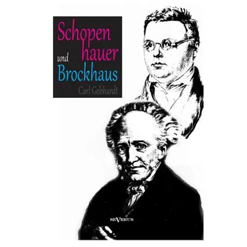 Schopenhauer und Brockhaus: Zur Zeitgeschichte der 'Welt als Wille und Vorstellung'. Ein Briefwechsel herausgegeben von Carl Gebhardt: Mit Bildern