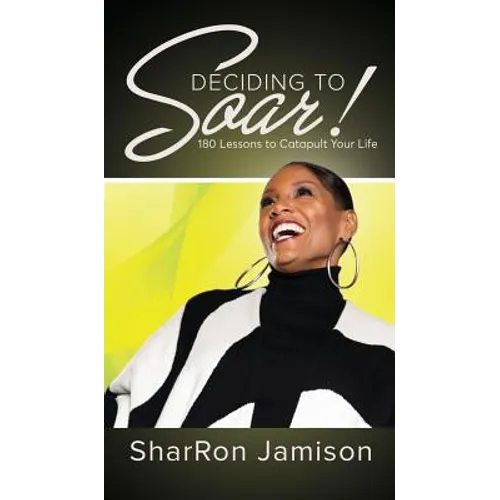 Deciding to Soar!: 180 Lessons to Catapult Your Life