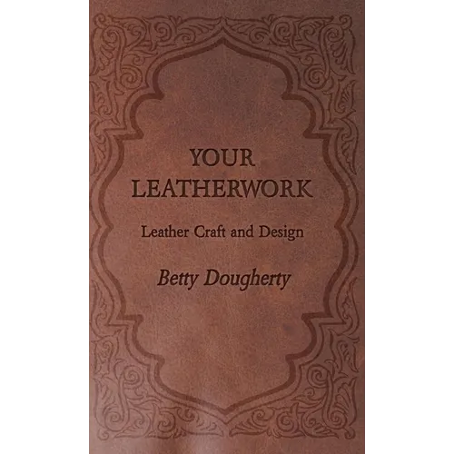 Your Leatherwork - With Plates and Diagrams by the Author