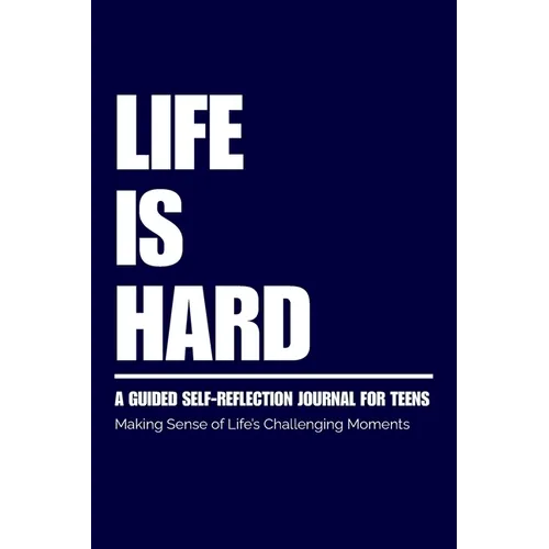 Life Is Hard: Guided Self Reflection Journal for Teens