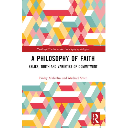 A Philosophy of Faith: Belief, Truth and Varieties of Commitment