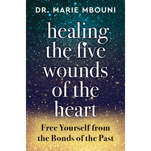 Healing the Five Wounds of the Heart: Free Yourself from the Bonds of the Past