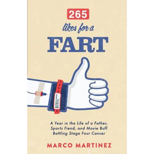 265 Likes For a Fart: A Year in the Life of a Father, Sports Fiend, and Movie Buff Battling Stage Four Cancer