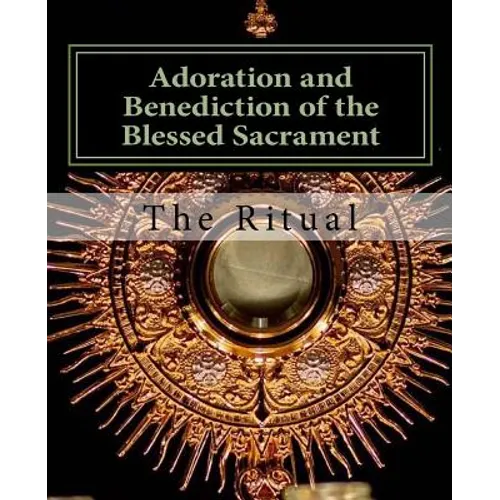 Adoration and Benediction of the Blessed Sacrament: The Ritual